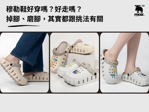 穆勒鞋好穿嗎？好走嗎？掉腳、磨腳，其實都跟挑法有關